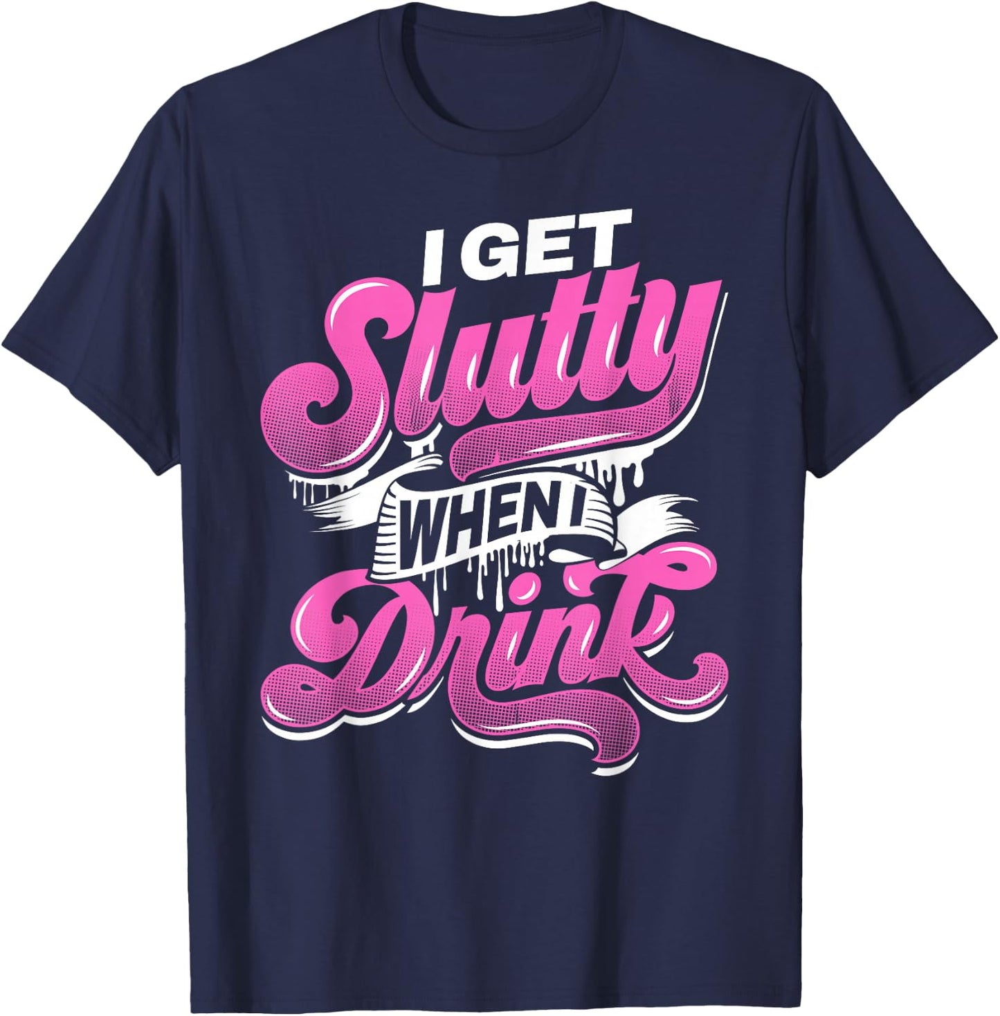 I Get Slutty When I Drink Adult Hotwife Design T-Shirt - T-Shirt | Navy