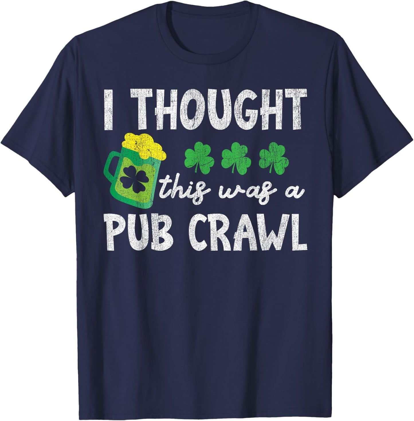 St Patricks Day 5K I Thought This Was A Pub Crawl Funny T-Shirt - T-Shirt | Navy