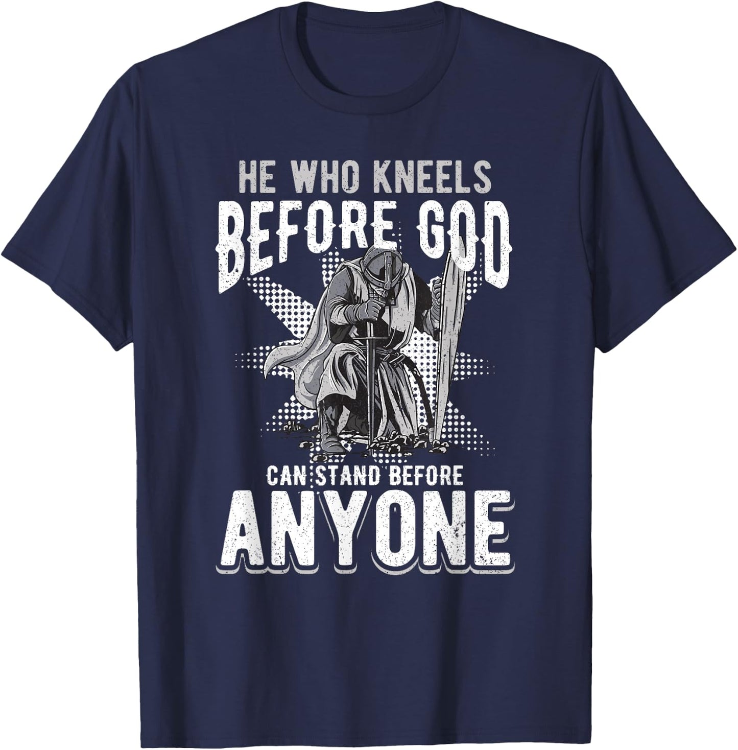 He Who Kneels Before God Can Stand Before Anyone T-Shirt - T-Shirt | Navy