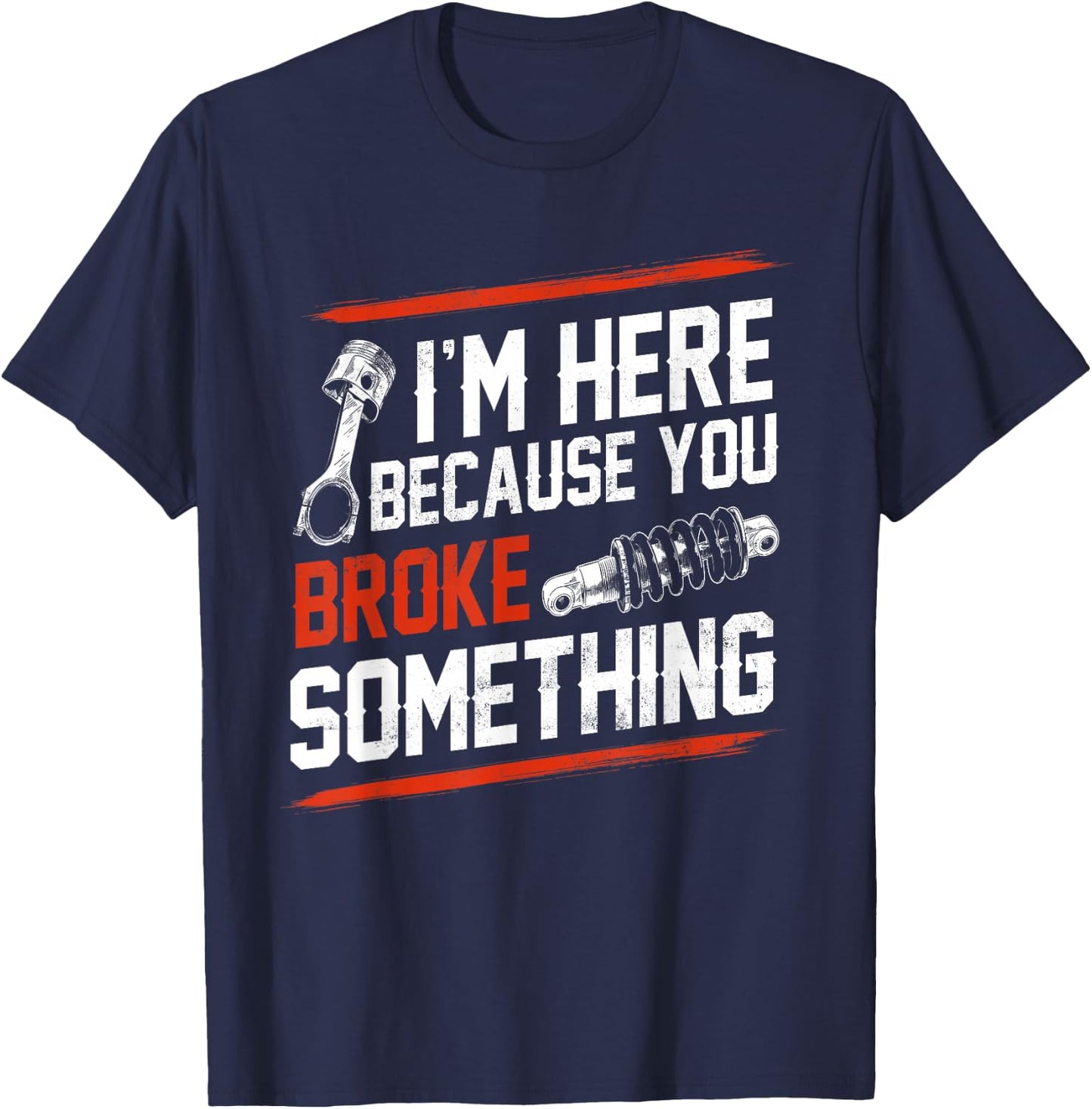 I'm Here Because You Broke Something Mechanic T-Shirt - T-Shirt | Navy