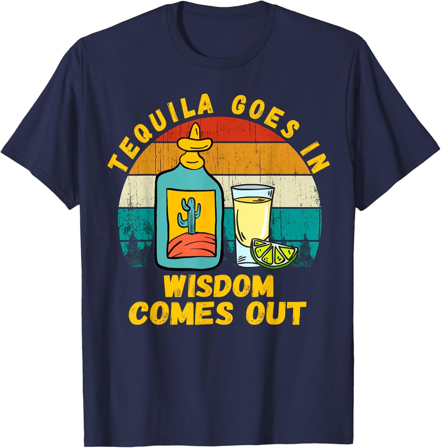 Tequila Goes In Wisdom Comes Out Funny Tequila Lovers T-Shirt - T-Shirt | Navy