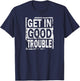 Good Necessary Trouble Retro Vintage Get in Trouble Gift T-Shirt - T-Shirt | Navy