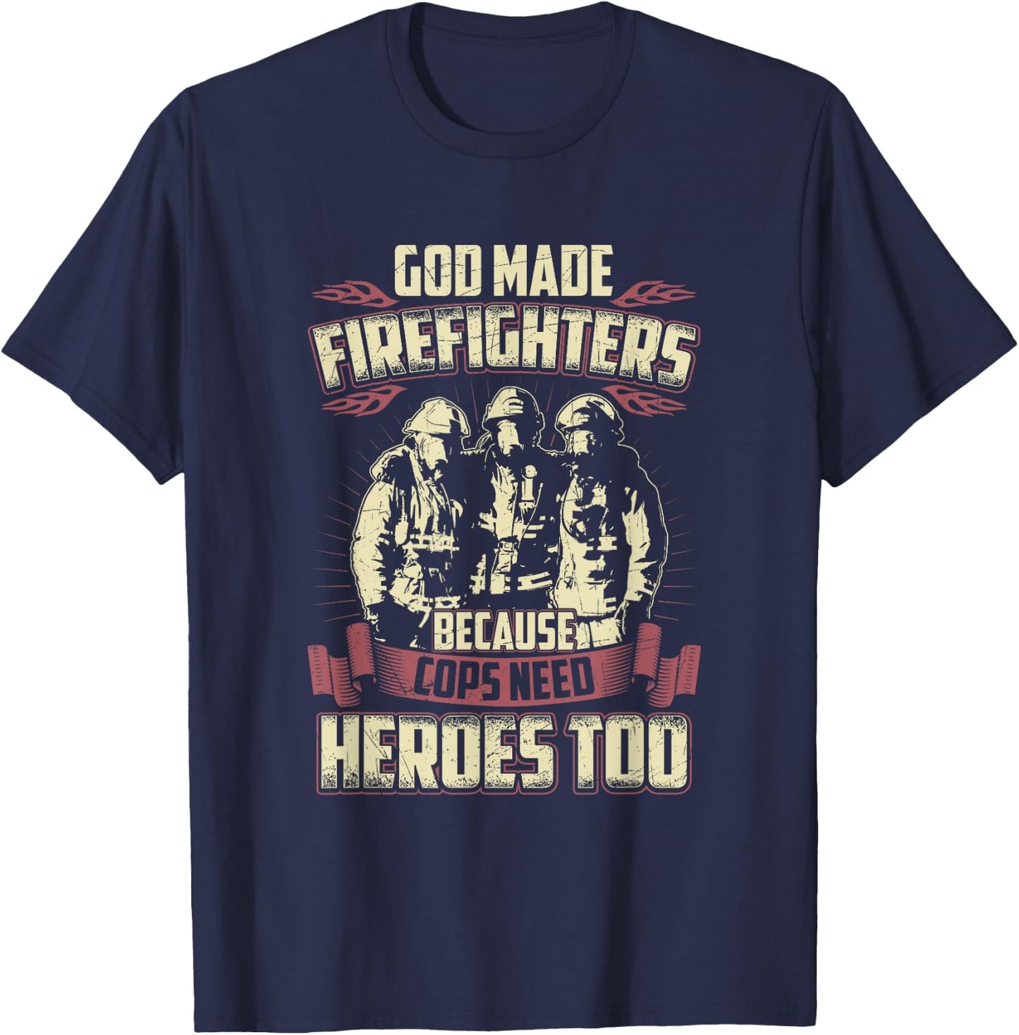 God Made Firefighters Because Cops Need Heroes Too T-Shirt - T-Shirt | Navy