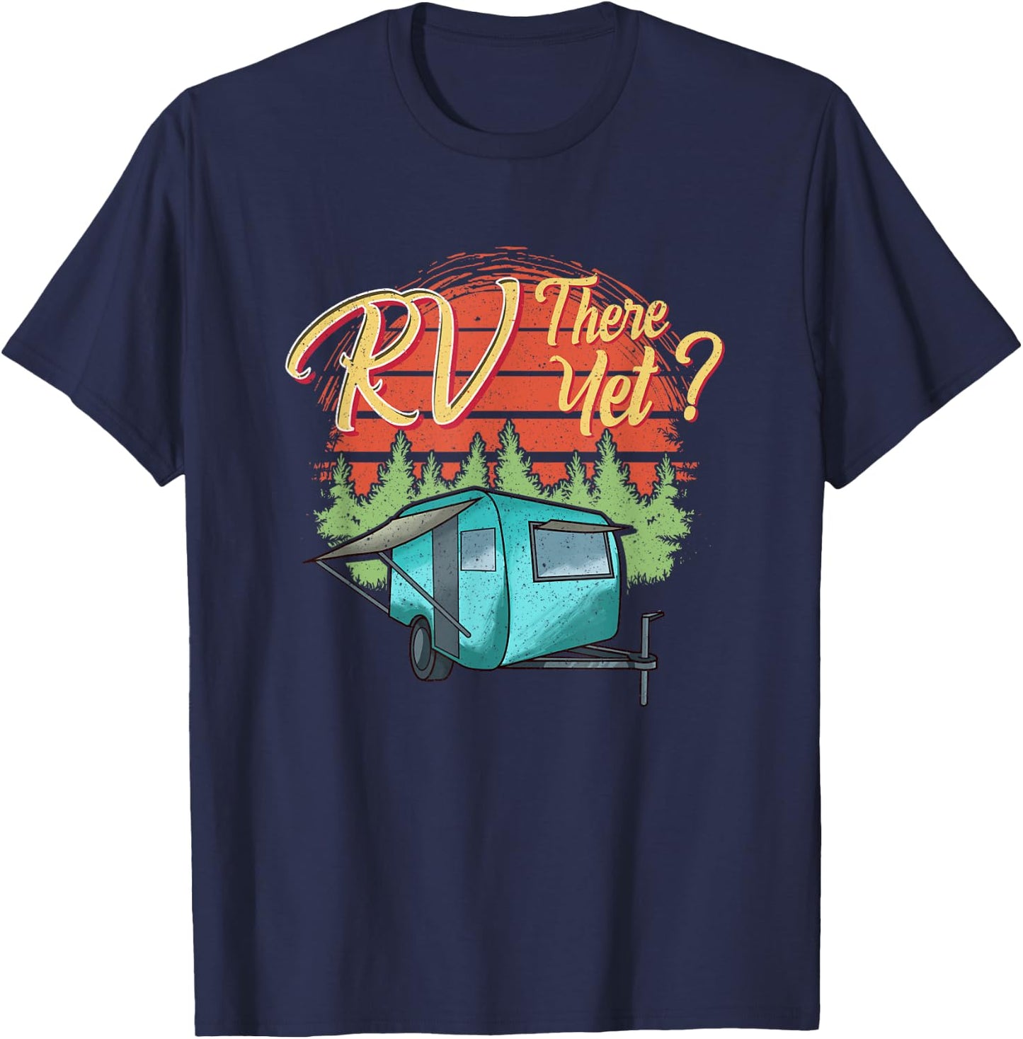 Funny RVing Camping Camper Motorhome RV THERE YET T-Shirt - T-Shirt | Navy