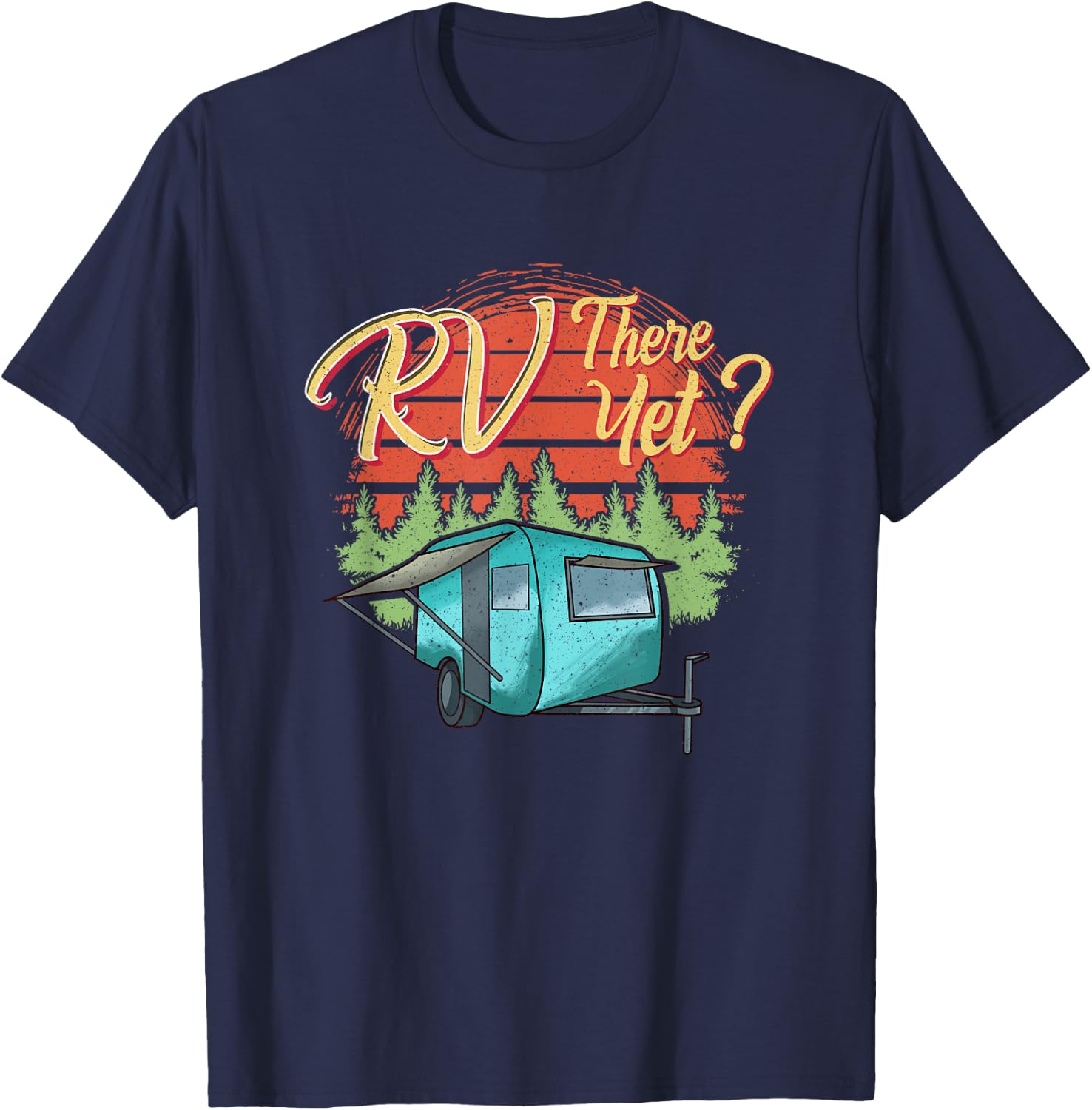 Funny RVing Camping Camper Motorhome RV THERE YET T-Shirt - T-Shirt | Navy