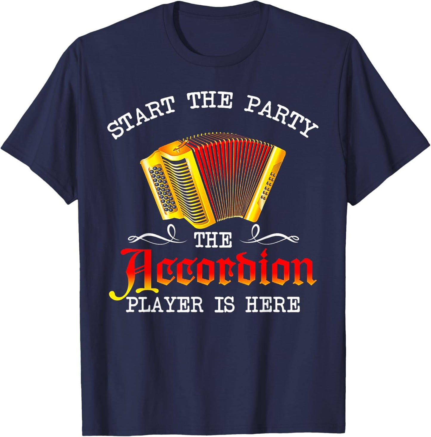 Start The Party The Accordion Player Is Here T-Shirt - T-Shirt | Navy