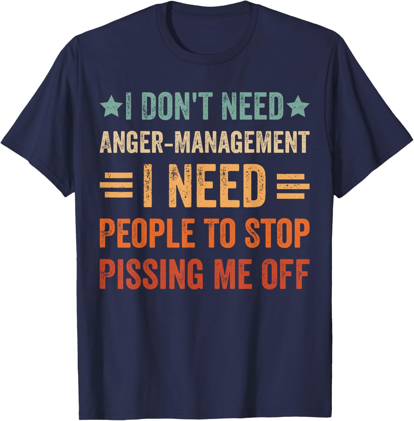 I Don't Need Anger-Management I Need People To Stop Pissing T-Shirt - T-Shirt | Navy