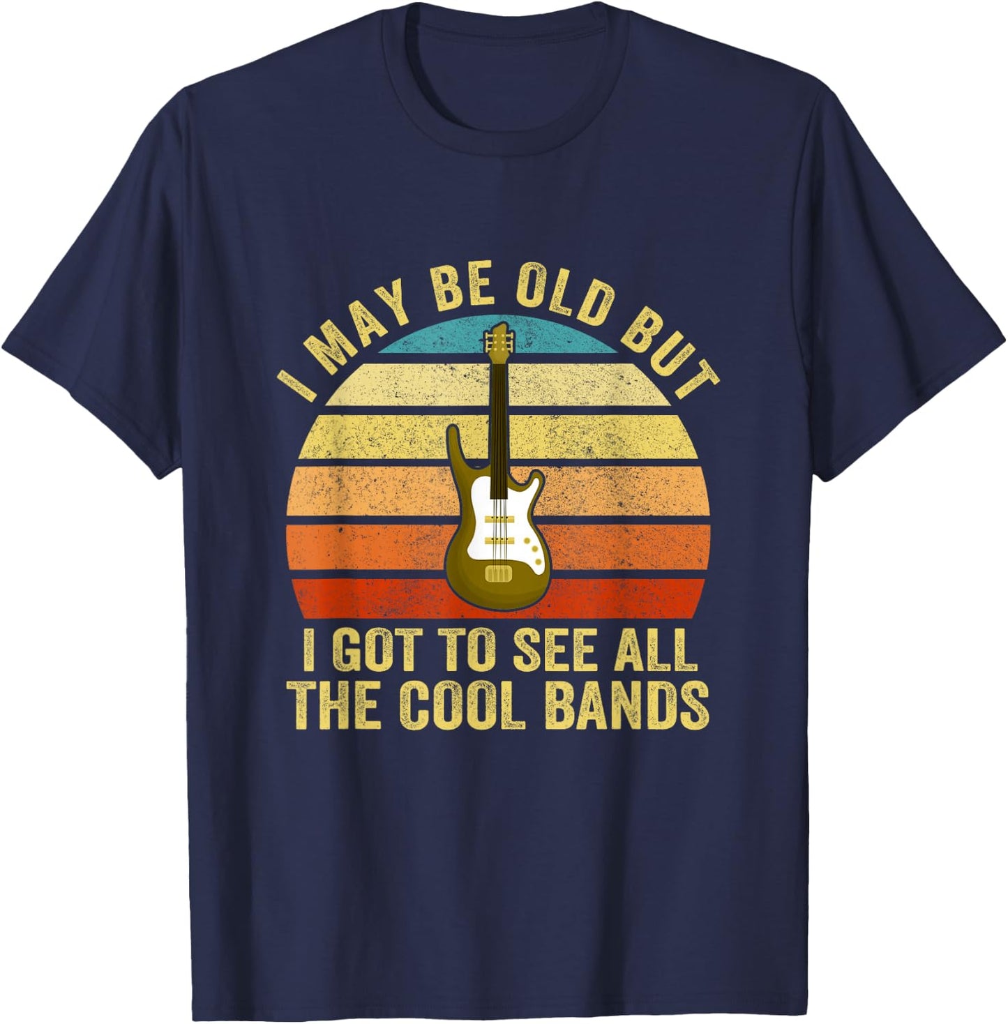 I May Be Old But I Got To See All The Cool Bands T-Shirt - T-Shirt | Navy