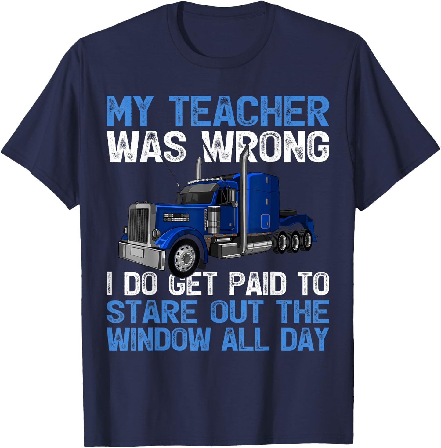 My Teacher Was Wrong I Do Get Paid To Stare Out The Trucker T-Shirt - T-Shirt | Navy