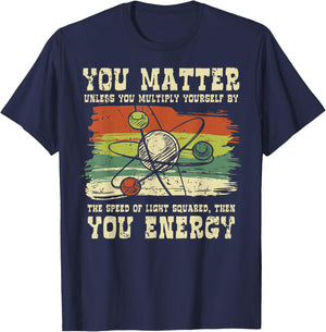 Science Quote gift, You Matter, You Energy T-Shirt - T-Shirt | Navy