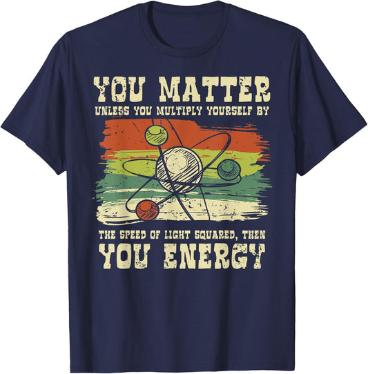 Science Quote gift, You Matter, You Energy T-Shirt - T-Shirt | Navy
