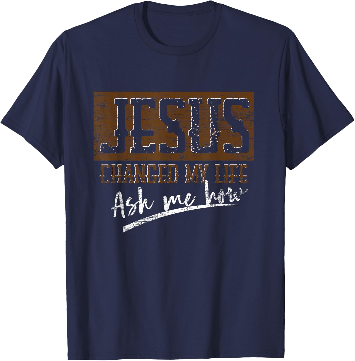 Jesus Christ Devotee Jesus Changed My Life Ask Me How Jesus T-Shirt - T-Shirt | Navy