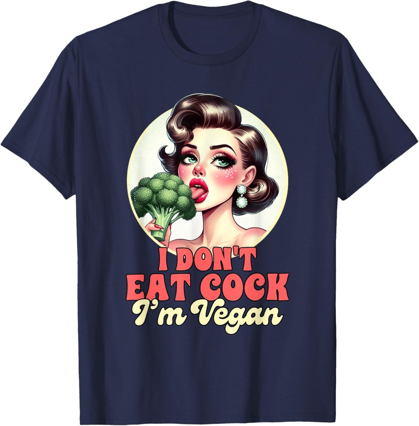 Vegan Life Vegetarian Broccoli I Don't Eat Cock I'm Vegan T-Shirt - T-Shirt | Navy