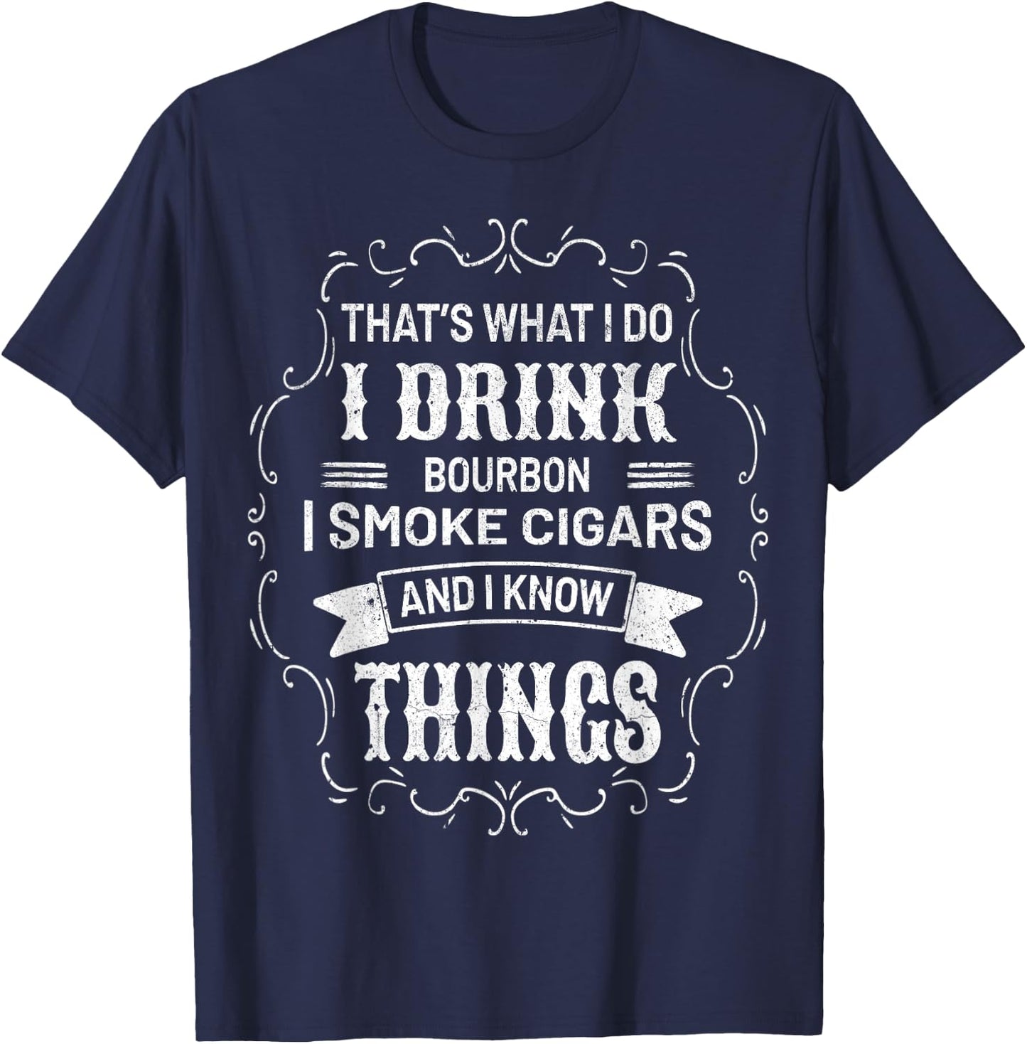 I Drink Bourbon I Smoke Cigars And I Know Things Sarcastic T-Shirt - T-Shirt | Navy