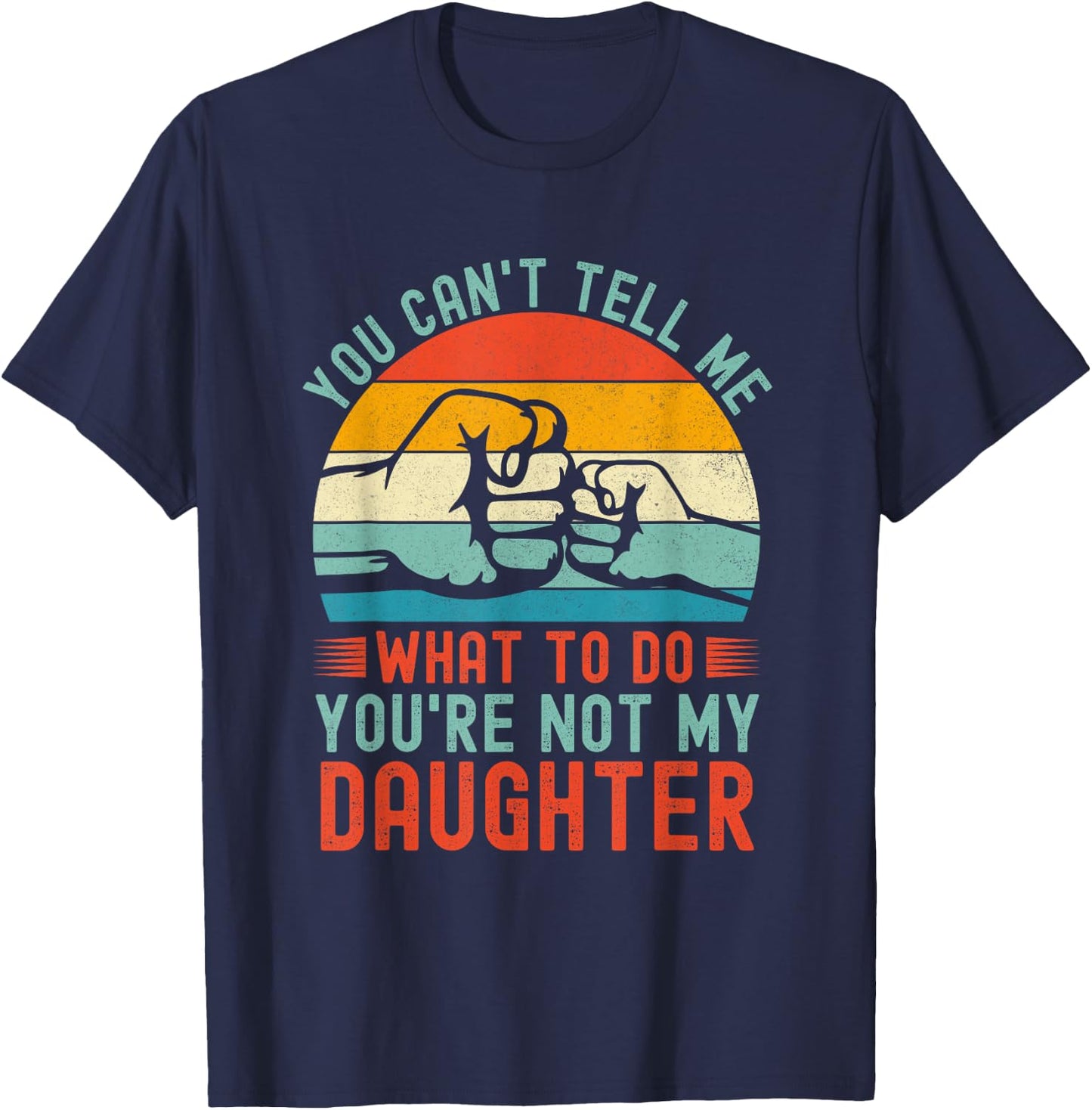 You Can't Tell Me What To Do You're Not My Daughter Vintage T-Shirt - T-Shirt | Navy