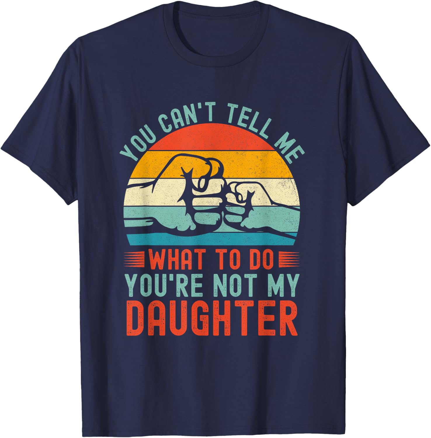 You Can't Tell Me What To Do You're Not My Daughter Vintage T-Shirt - T-Shirt | Navy