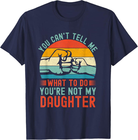 You Can't Tell Me What To Do You're Not My Daughter Vintage T-Shirt - T-Shirt | Navy