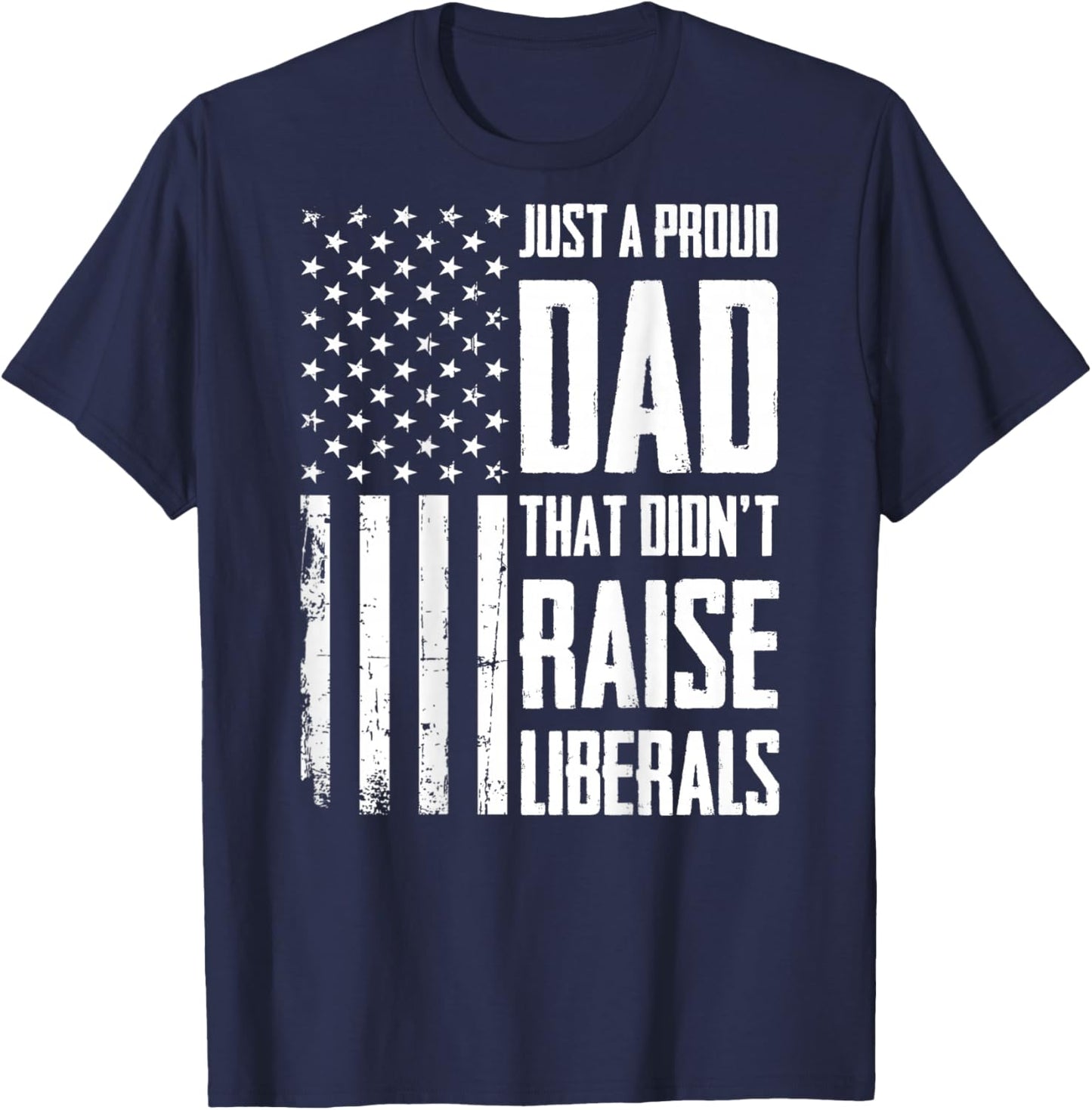 Proud Dad That Didn't Raise Liberals American Flag (On Back) T-Shirt - T-Shirt | Navy