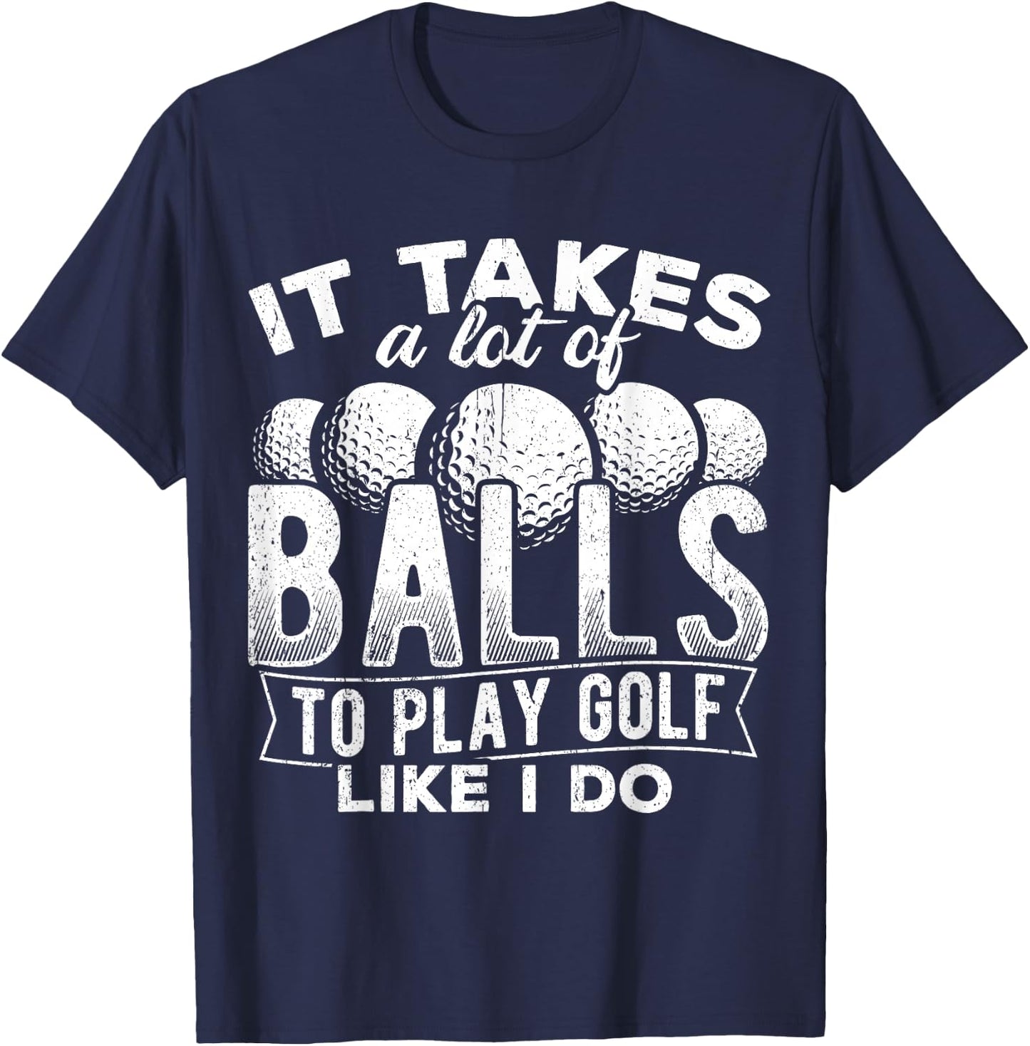 It takes a lot of balls to play golf like I do - putt T-Shirt - T-Shirt | Navy