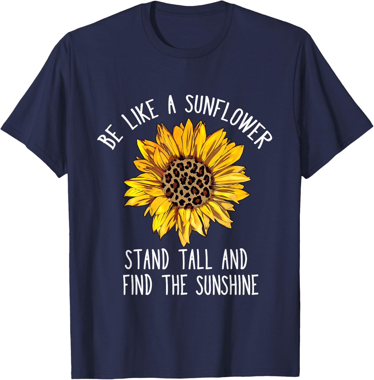 Be Like a Sunflower Stand Tall and Find the Sunshine T-Shirt - T-Shirt | Navy