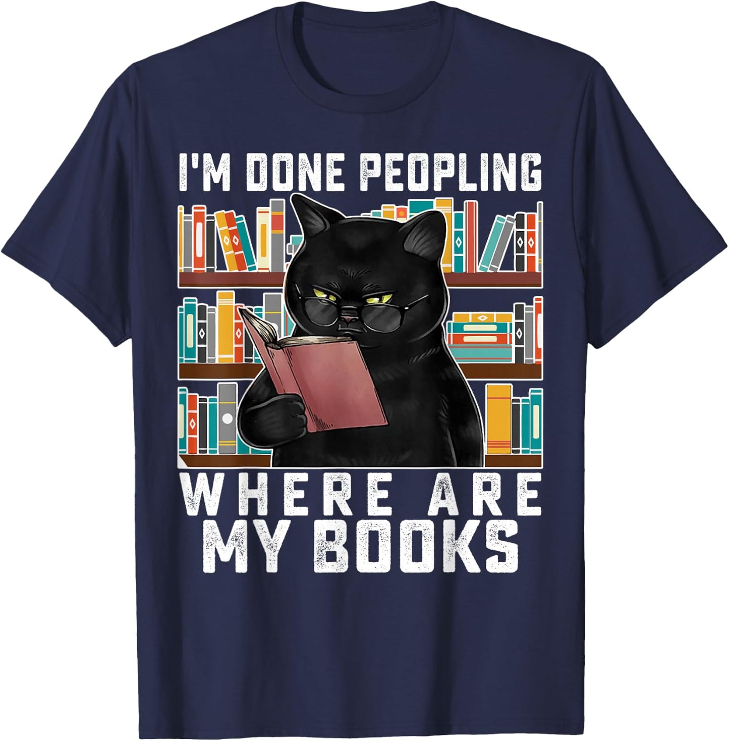 I'm Done Peopling Where Are My Books Bookworm Lover Teachers T-Shirt - T-Shirt | Navy