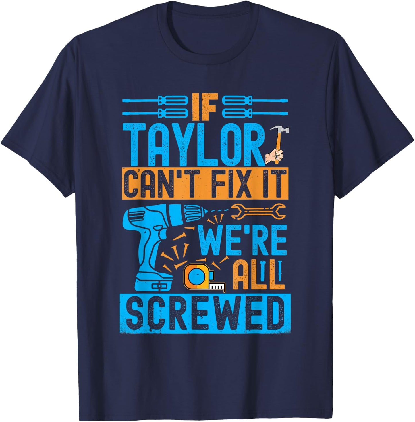 Funny Taylor. If Taylor Can't Fix It, We're All Screwed T-Shirt - T-Shirt | Navy