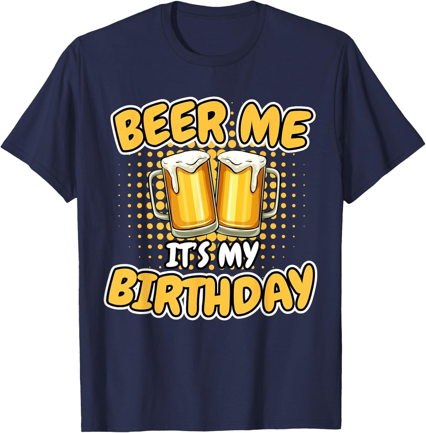 Beer Me It's My Birthday Funny Beer Mug Birthday Party Gifts T-Shirt - T-Shirt | Navy