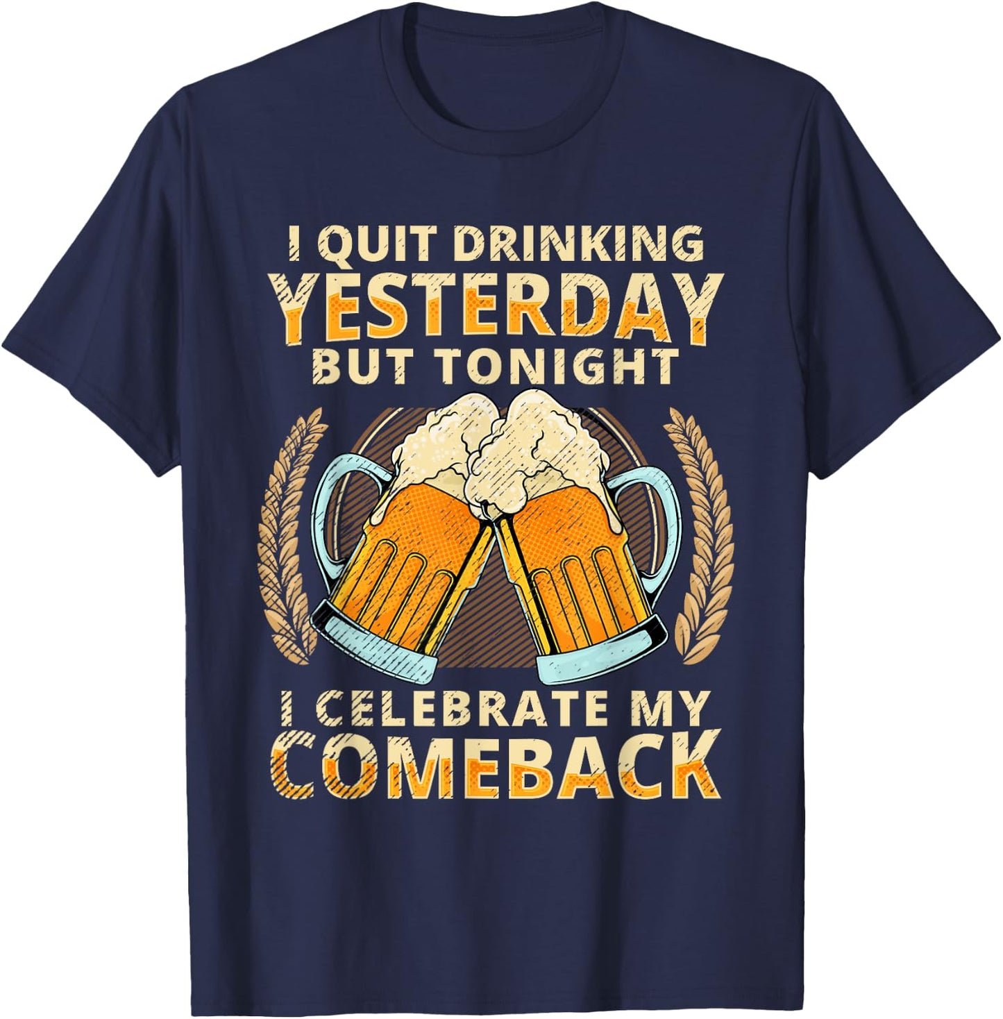 I Quit Drinking Yesterday Tonight I Celebrate My Comeback T-Shirt - T-Shirt | Navy