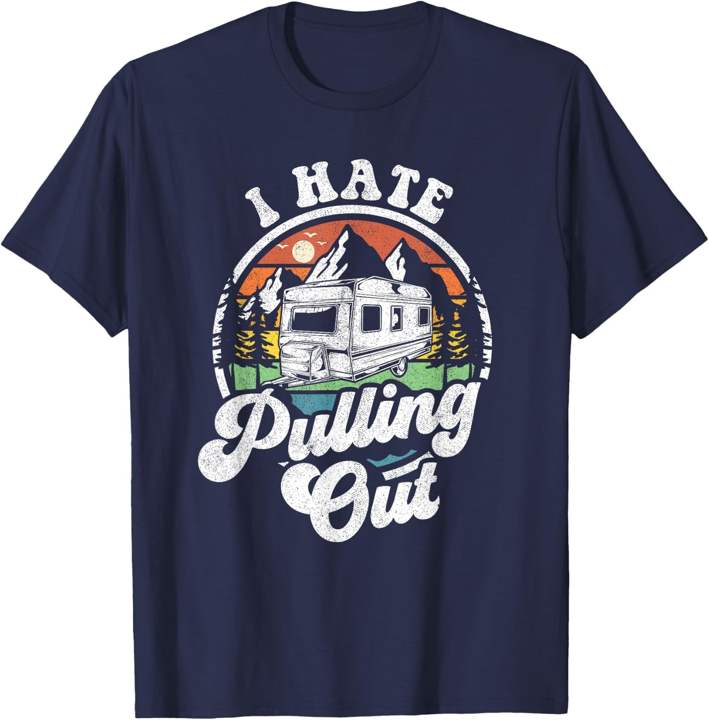 I Hate Pulling Out Funny Camper RV Camping Trailer Gift T-Shirt - T-Shirt | Navy