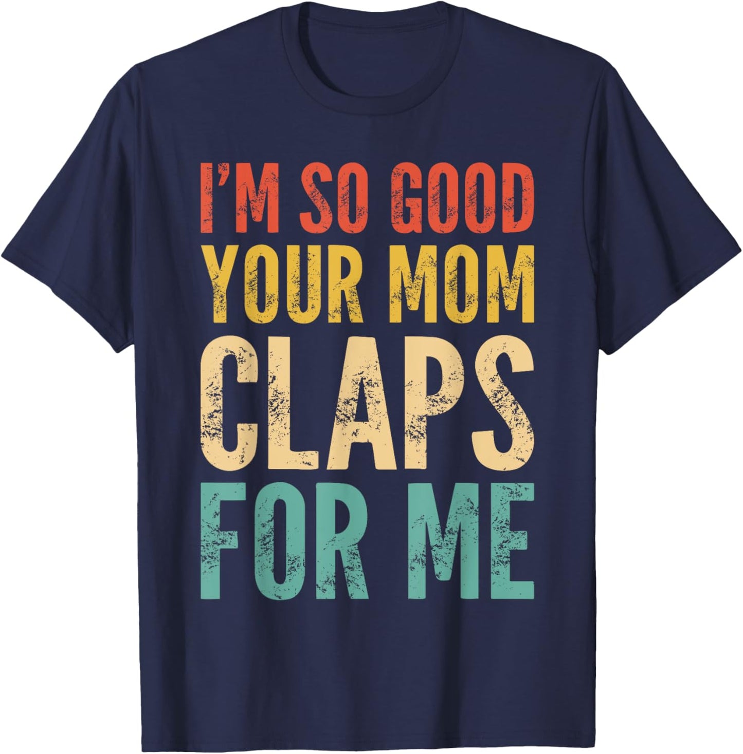 I'm So Good Your Mom Claps For Me Confident T-Shirt - T-Shirt | Navy