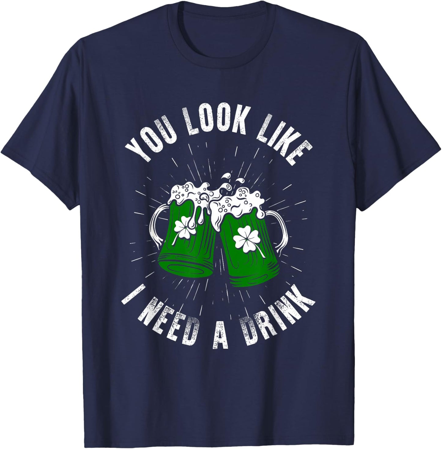 You Look Like I Need A Drink St Patricks Day Ireland T-Shirt - T-Shirt | Navy