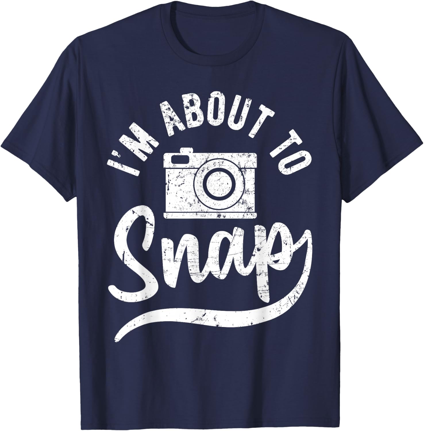Photographer I'm About to Snap Camera Photo Photography T-Shirt - T-Shirt | Navy