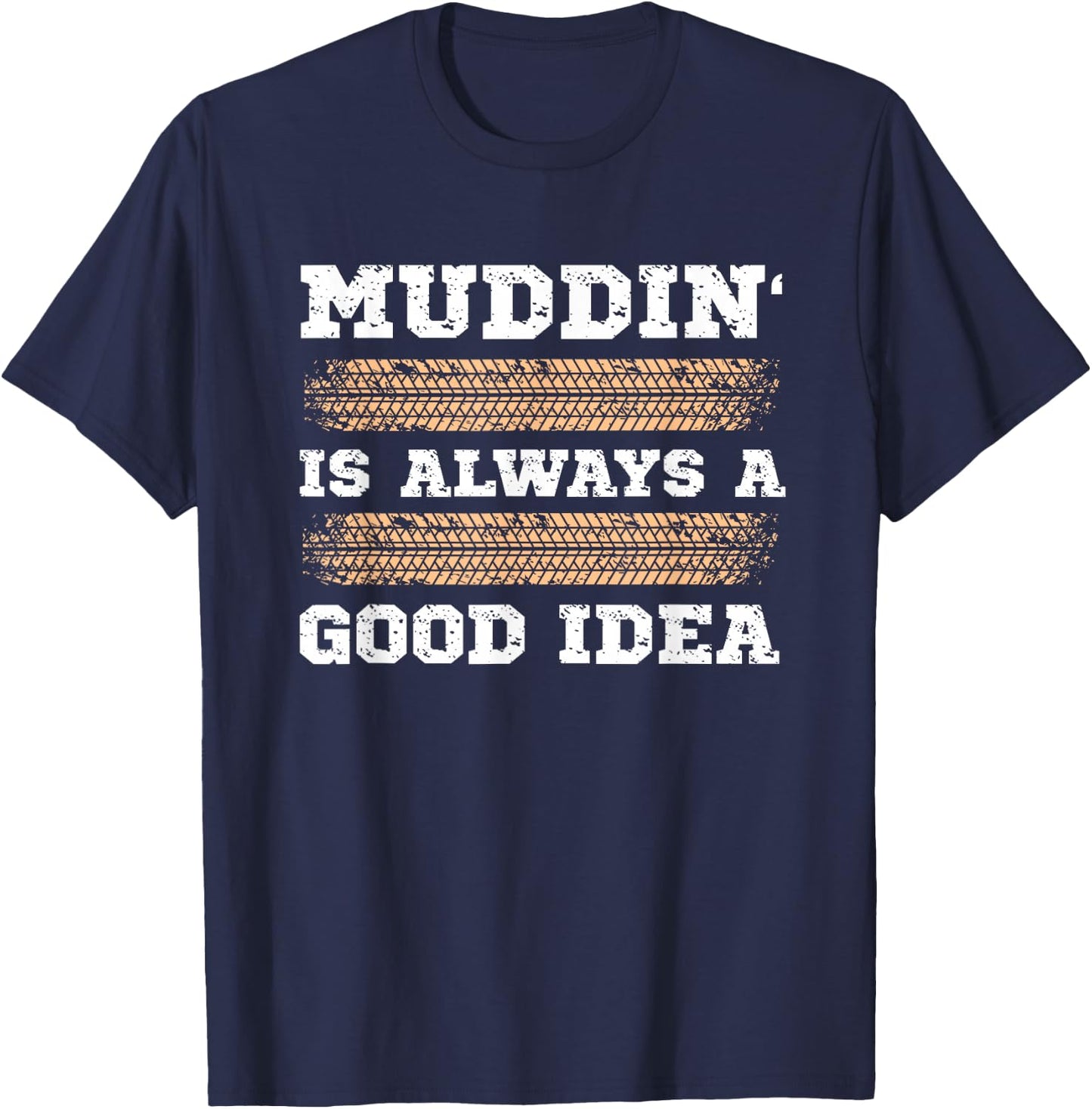 Muddin' Is Always A Good Idea T-Shirt - T-Shirt | Navy