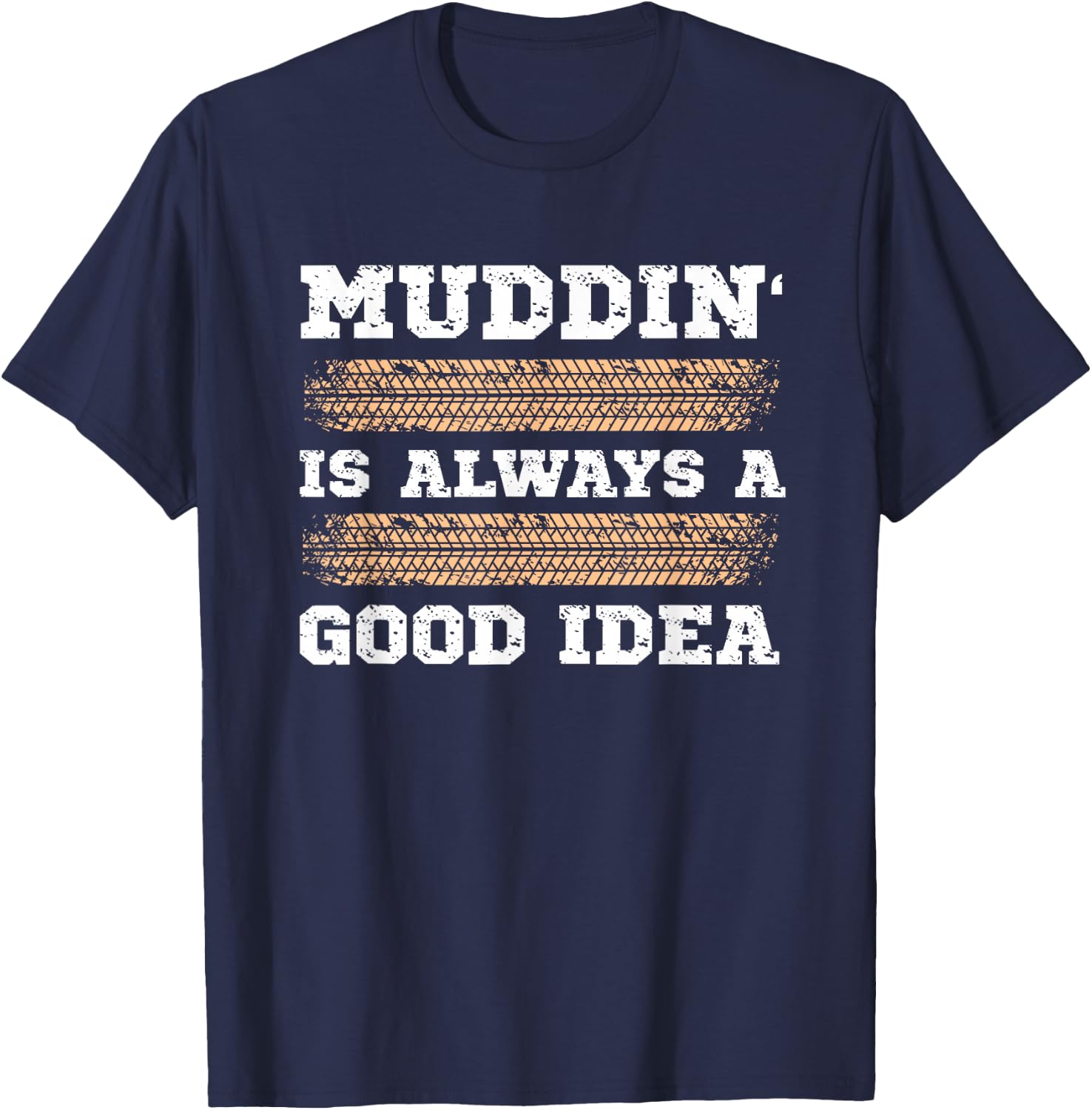 Muddin' Is Always A Good Idea T-Shirt - T-Shirt | Navy