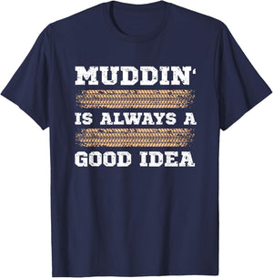 Muddin' Is Always A Good Idea T-Shirt - T-Shirt | Navy