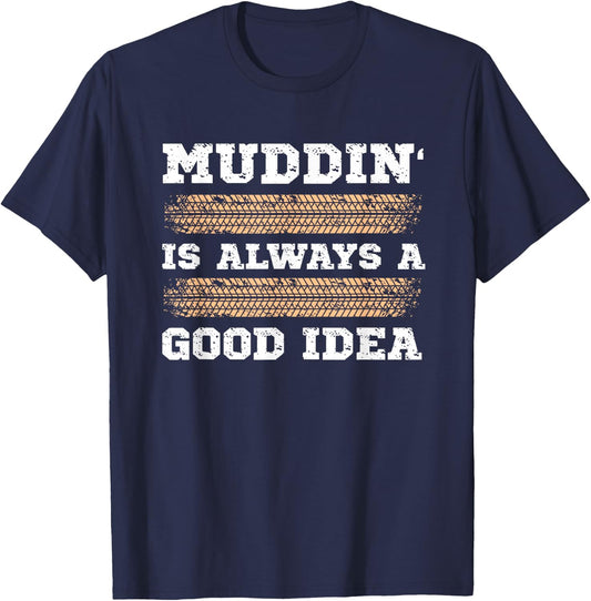Muddin' Is Always A Good Idea T-Shirt - T-Shirt | Navy