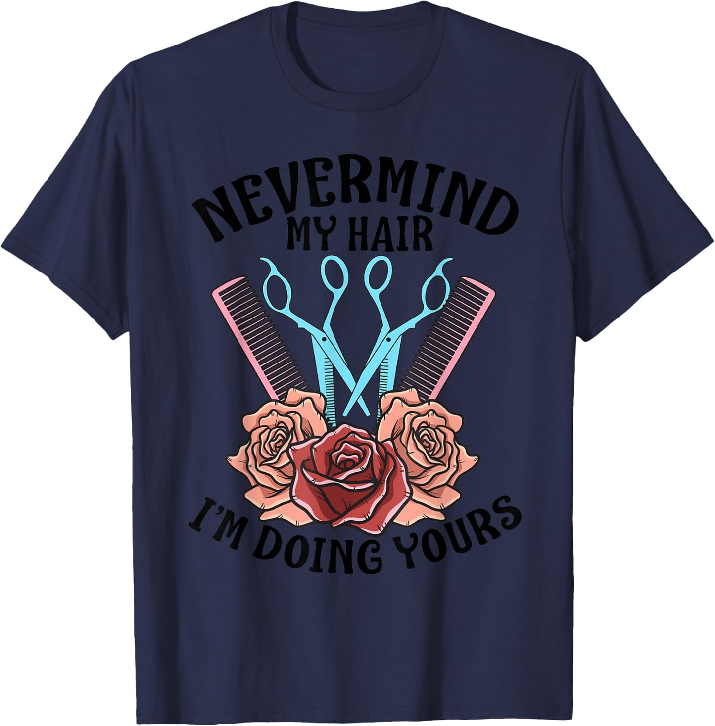 Funny Nevermind My Hair I'm Doing Yours Gift Hairdresser T-Shirt - T-Shirt | Navy