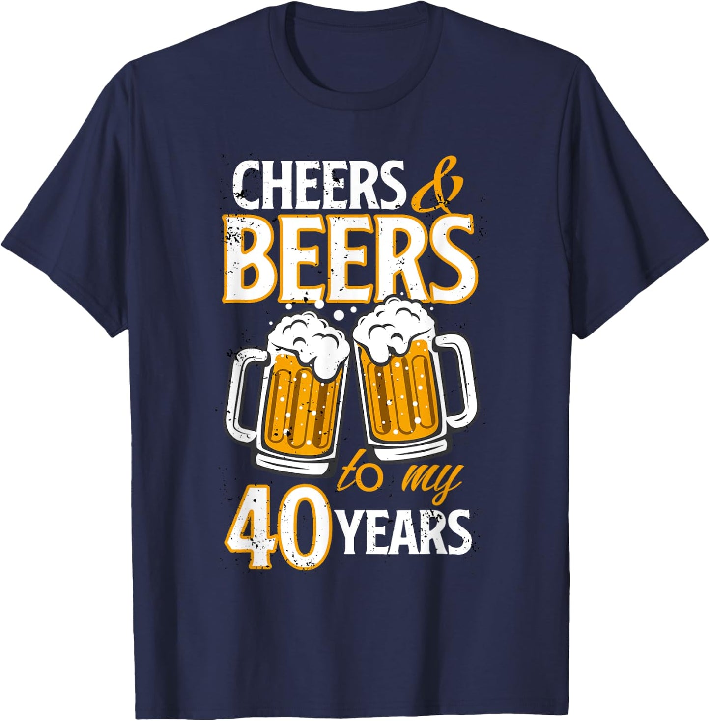 Cheers and Beers To My 40 Years Fourty Birthday Gift T-Shirt - T-Shirt | Navy