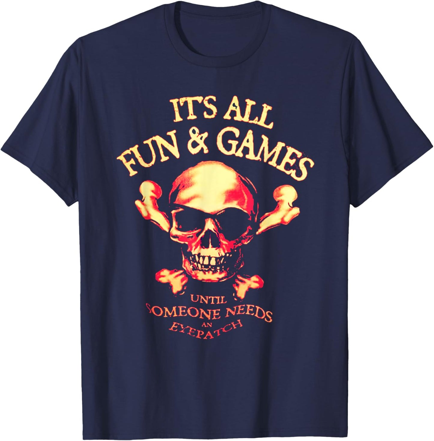 It's All Fun & Games Until Someone Needs An Eyepatch T-Shirt - T-Shirt | Navy