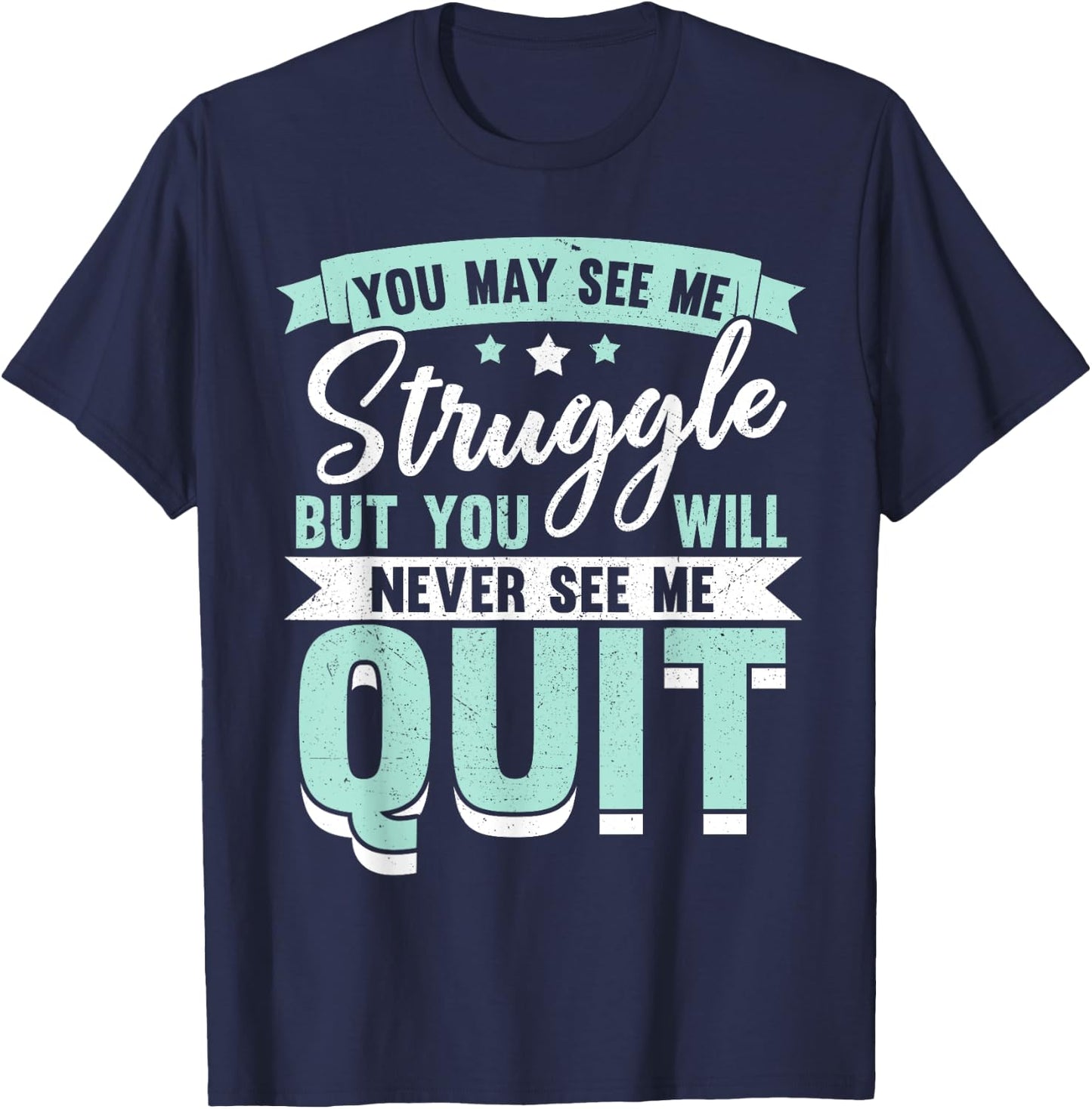 You May See Me Struggle But You Will Never See Me Quit T-Shirt - T-Shirt | Navy
