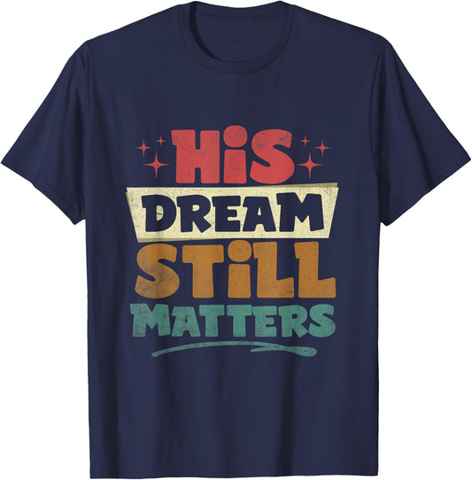 His Dream Still Matters Human Rights Martin Luther King Day T-Shirt - T-Shirt | Navy