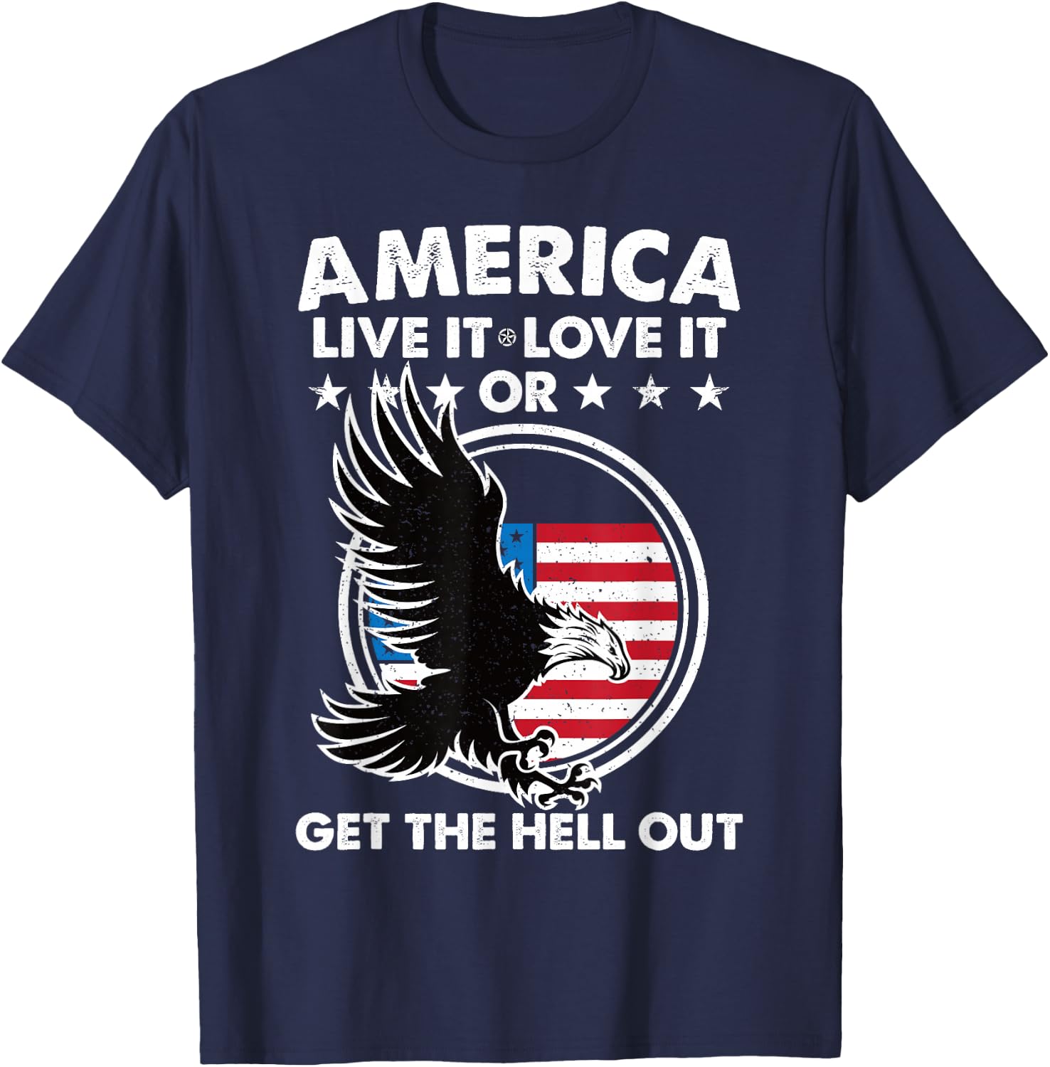 America Live It Love It Or Get The Hell Out Patriotic USA Women Men T-Shirt - T-Shirt | Navy