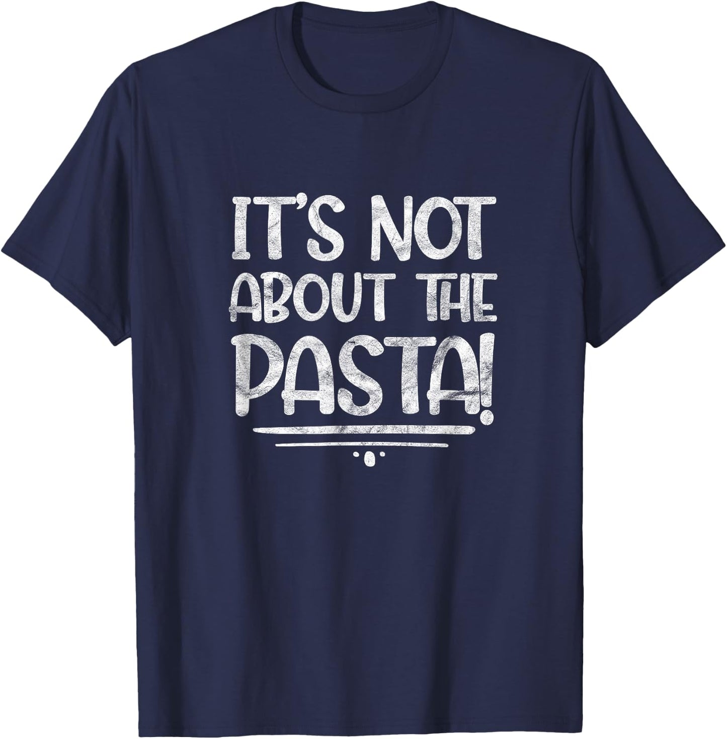 It's Not About The Pasta Funny Italian Food Foodie T-Shirt - T-Shirt | Navy