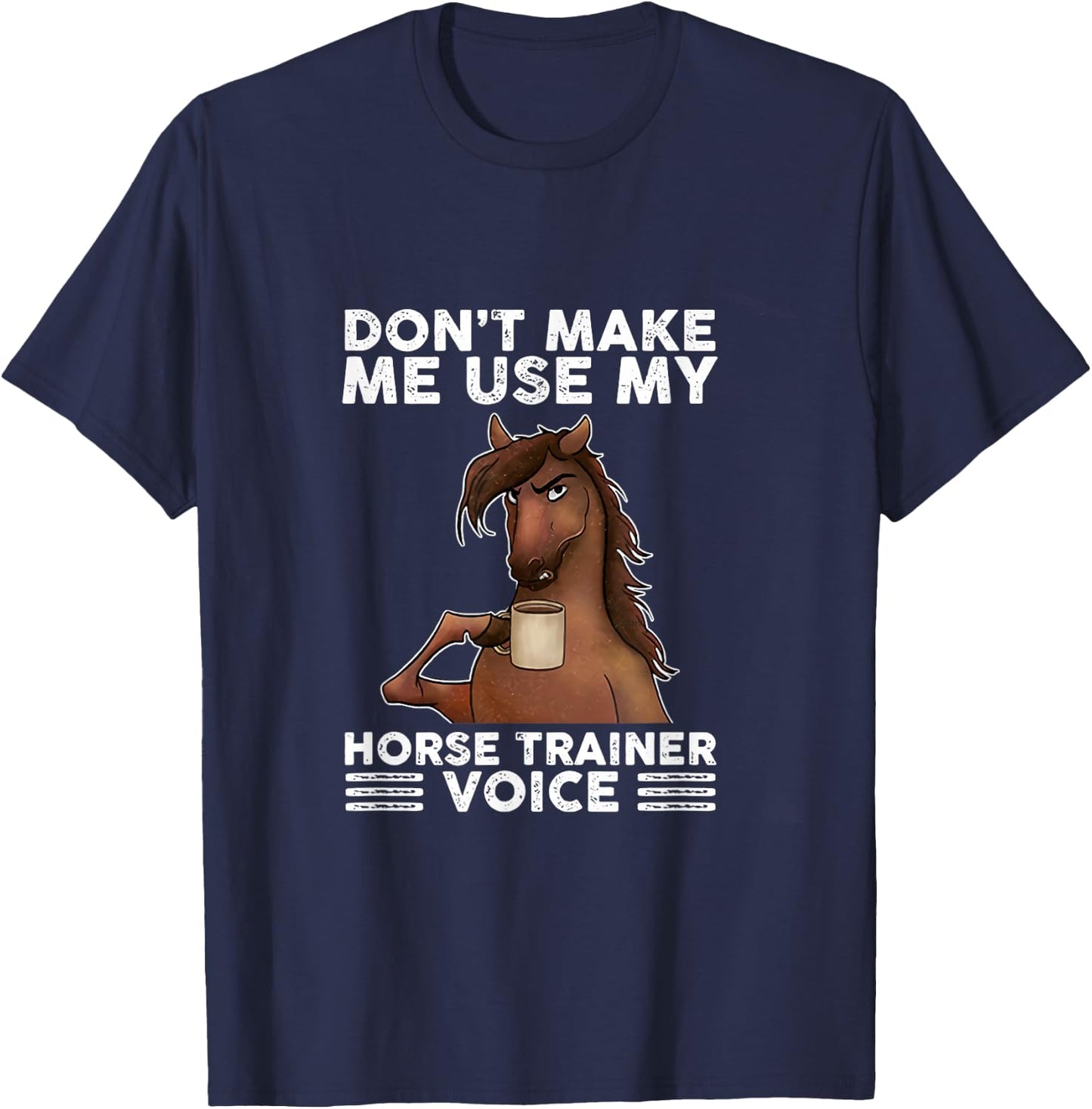 Don't Make Me Use My Horse Trainer Voice equestrian funny T-Shirt - T-Shirt | Navy