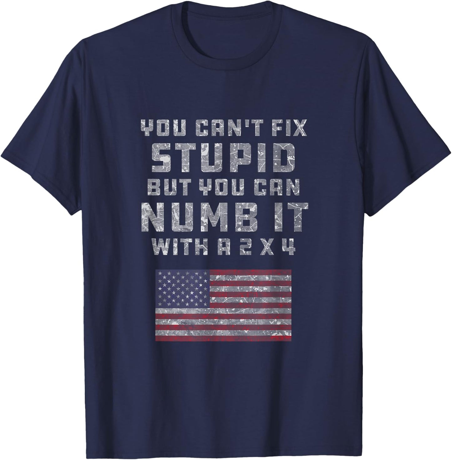 You Can't Fix Stupid But You Can Numb it With a 2x4 Joke T-Shirt - T-Shirt | Navy