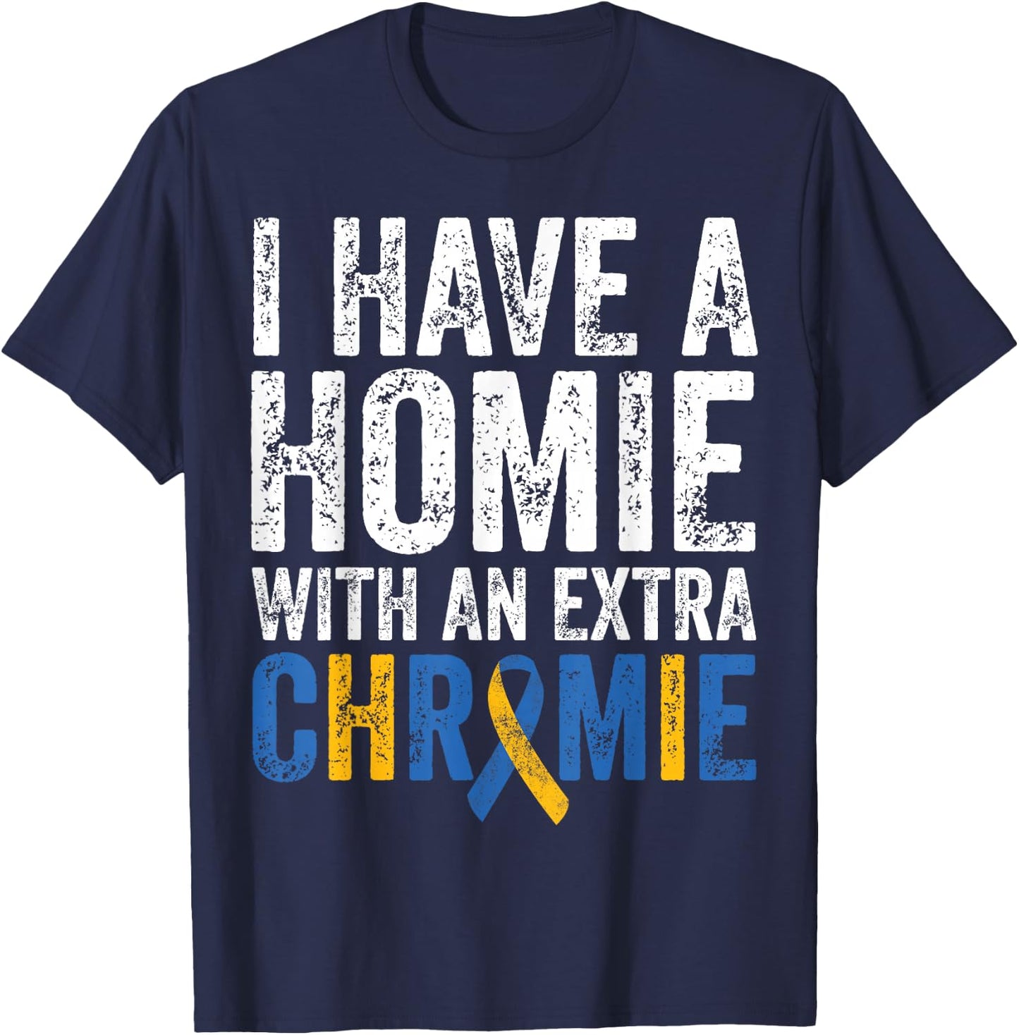 I Have A Homie With An Extra Chromie Down Syndrome Awareness T-Shirt - T-Shirt | Navy