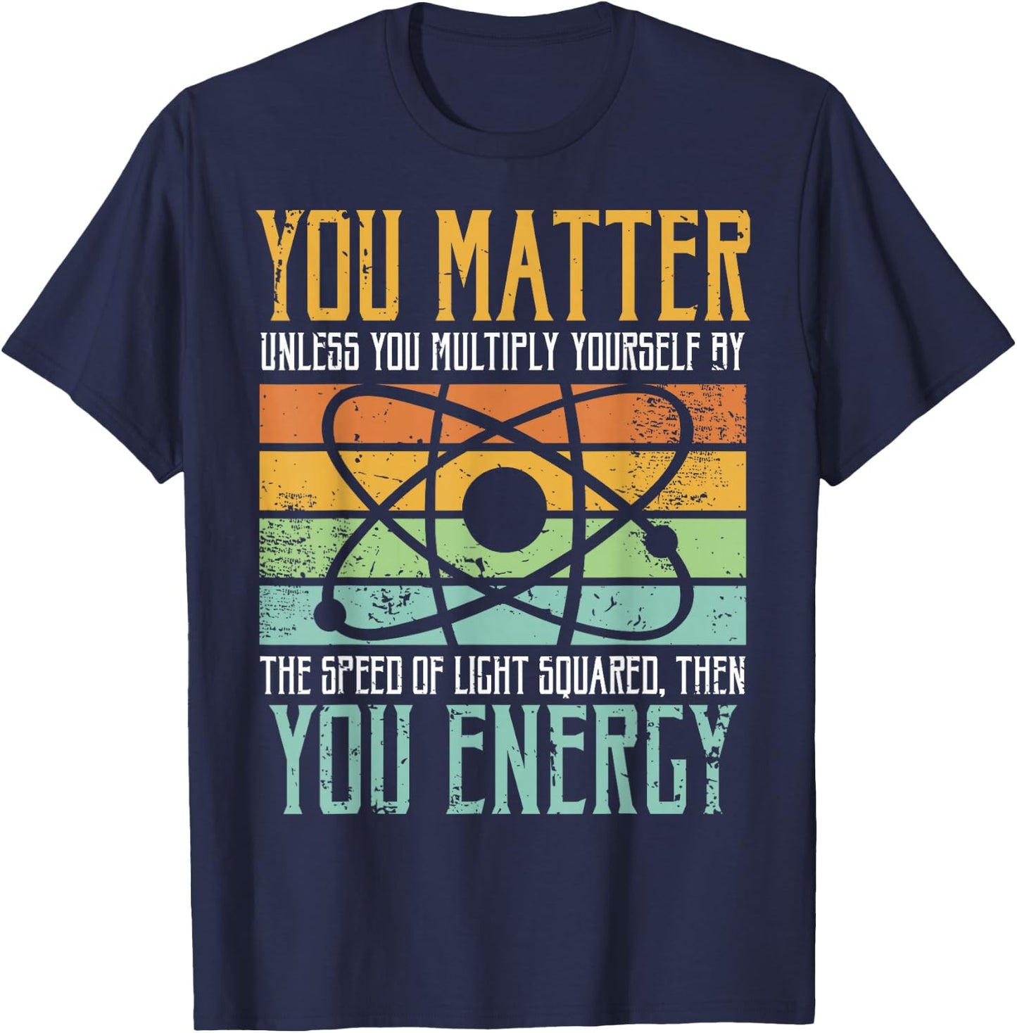 Science Quote Gift, You Matter, You Energy T-Shirt - T-Shirt | Navy