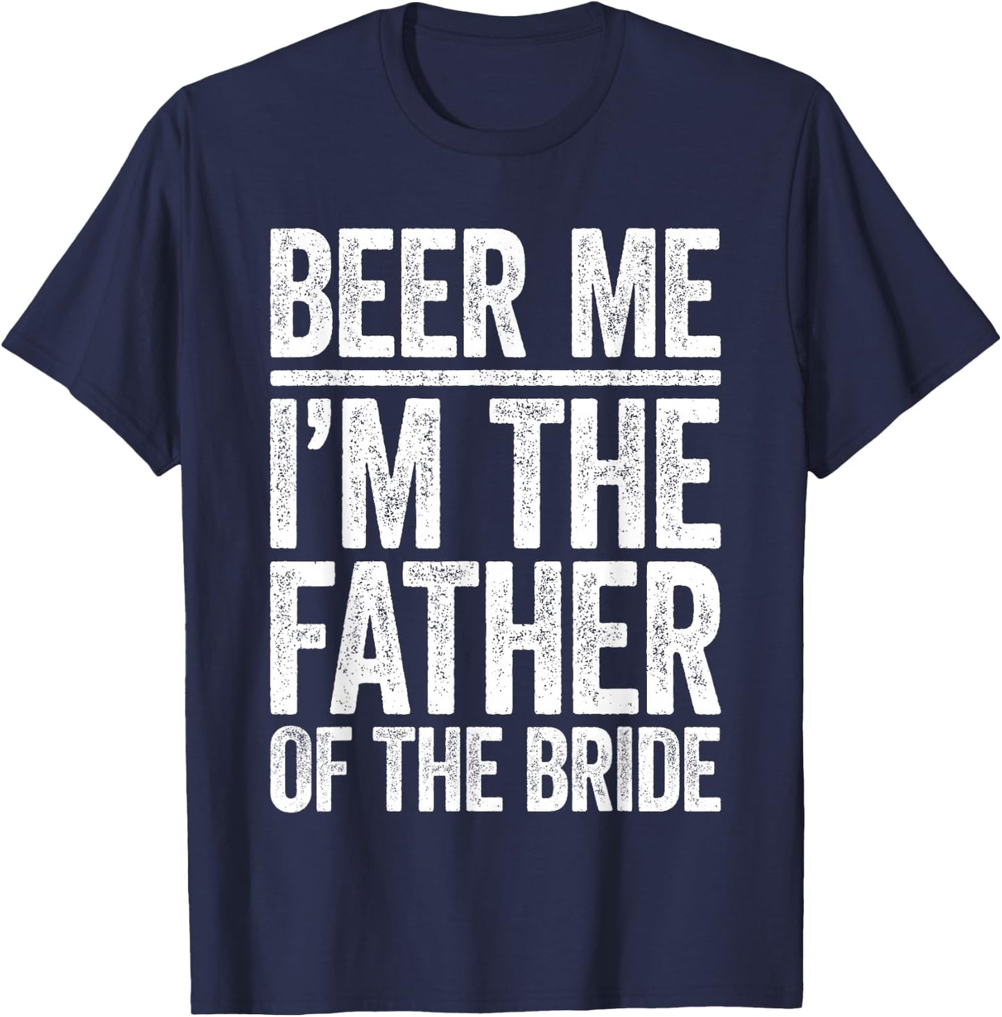 Beer Me I'm The Father Of The Bride Shirt Men Wedding T-Shirt - T-Shirt | Navy