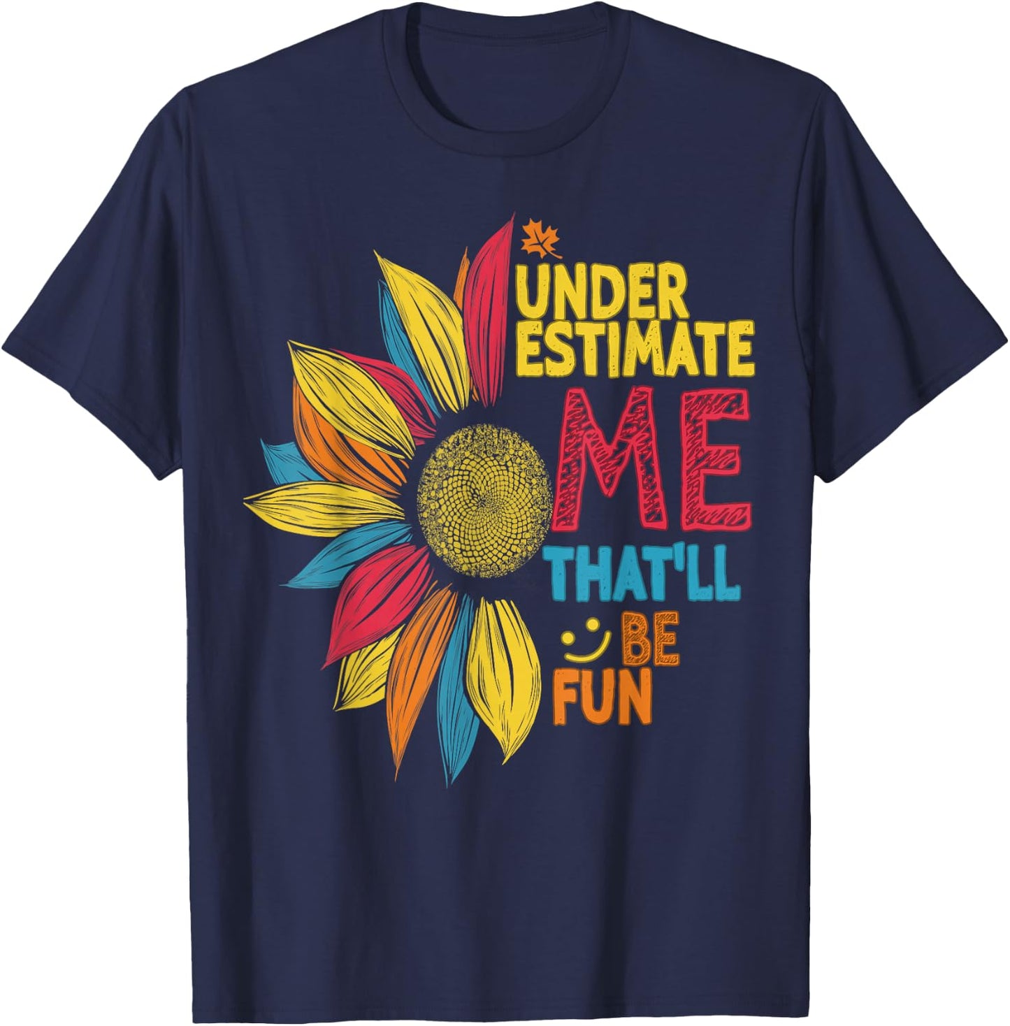 Cool Colorful Sunflower Underestimate Me That'll Be Fun T-Shirt - T-Shirt | Navy