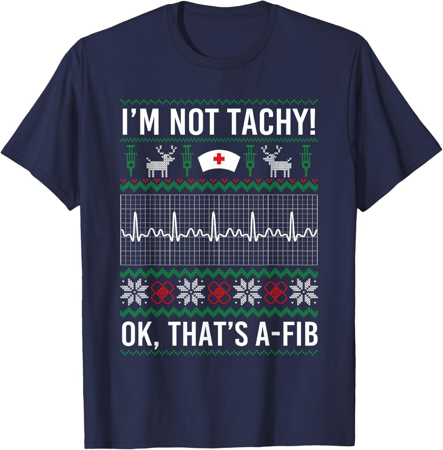 I'm Not Tachy Ok That's A-Fib Funny Nurse Christmas Ugly T-Shirt - T-Shirt | Navy